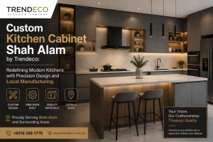 Custom Kitchen Cabinet Shah Alam by Trendeco: Redefining Modern Kitchens with Precision Design and Local Manufacturing